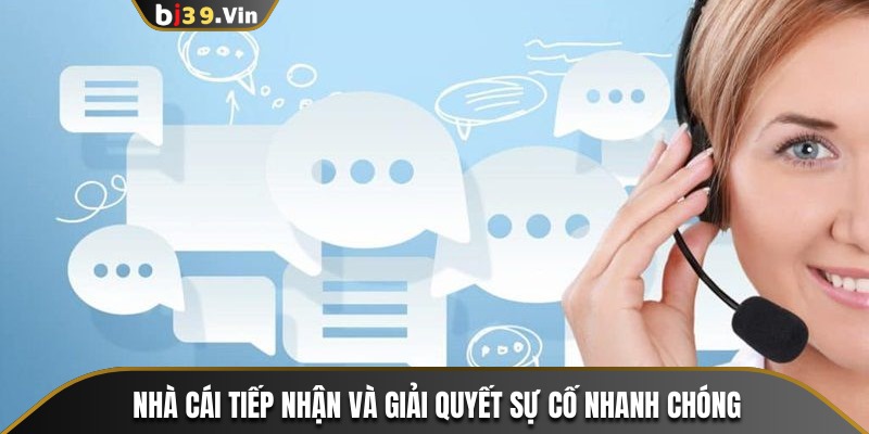 Nhà cái tiếp nhận và giải quyết sự cố nhanh chóng