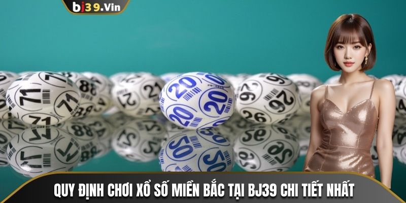 Quy định chơi xổ số miền Bắc tại Bj39 chi tiết nhất