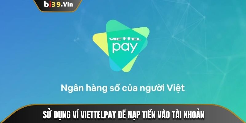 Sử dụng ví ViettelPay để nạp tiền vào tài khoản chơi cực kỳ nhanh chóng