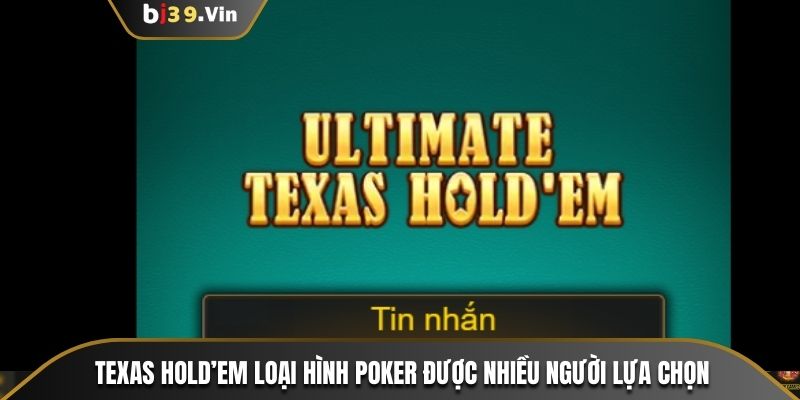 Texas Hold’em loại hình poker được nhiều người lựa chọn