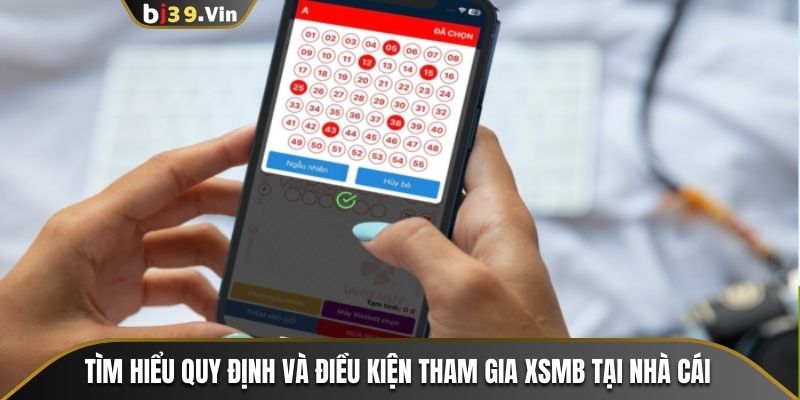 Tìm hiểu quy định và điều kiện tham gia XSMB tại nhà cái