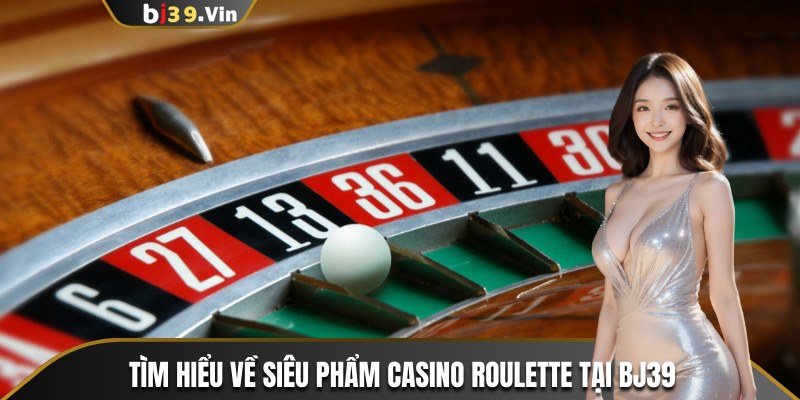 Tìm hiểu về siêu phẩm casino roulette